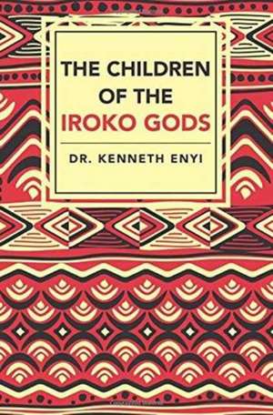 The Children of the Iroko Gods de Dr Kenneth Enyi