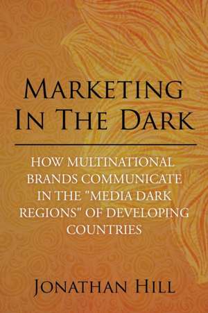 Marketing in the Dark de Jonathan Hill