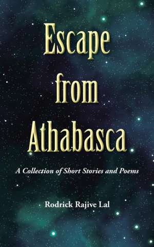 Escape from Athabasca de Rodrick Rajive Lal