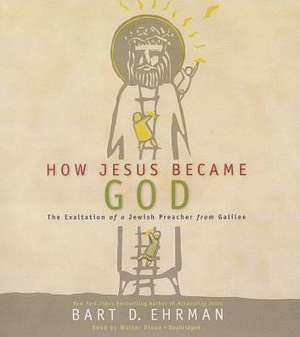 How Jesus Became God: The Exaltation of a Jewish Preacher from Galilee de Bart D. Ehrman