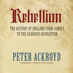 Rebellion: The History of England from James I to the Glorious Revolution de Peter Ackroyd