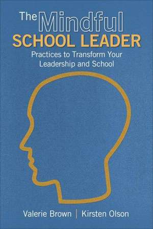 The Mindful School Leader: Practices to Transform Your Leadership and School de Valerie L. Brown