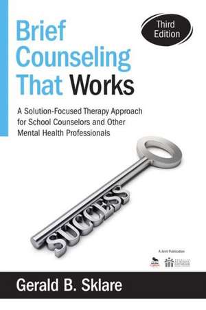 Brief Counseling That Works: A Solution-Focused Therapy Approach for School Counselors and Other Mental Health Professionals de Gerald B. Sklare