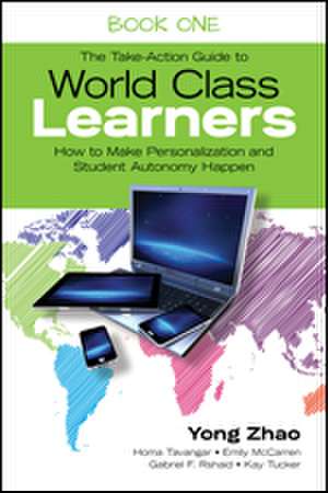 The Take-Action Guide to World Class Learners Book 1: How to Make Personalization and Student Autonomy Happen de Yong Zhao