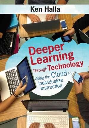 Deeper Learning Through Technology: Using the Cloud to Individualize Instruction de Kenneth P. Halla