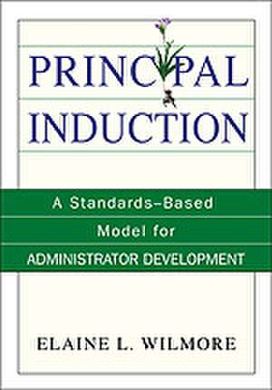 Principal Induction: A Standards-Based Model for Administrator Development de Elaine L. Wilmore