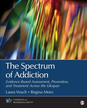 The Spectrum of Addiction: Evidence-Based Assessment, Prevention, and Treatment Across the Lifespan de Laura J. Veach