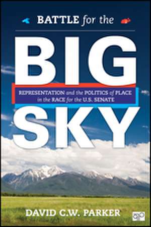 Battle for the Big Sky: Representation and the Politics of Place in the Race for the US Senate de David C. W. Parker