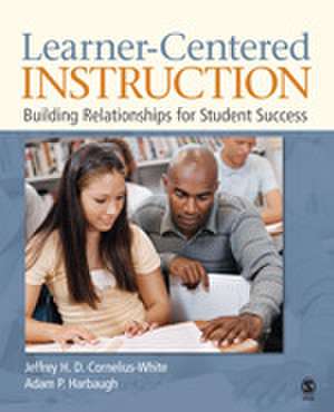 Learner-Centered Instruction: Building Relationships for Student Success de Jeffrey H. D. Cornelius-White