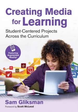 Creating Media for Learning: Student-Centered Projects Across the Curriculum de Sam Gliksman