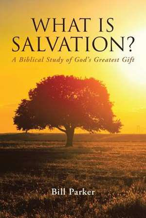 What Is Salvation? de Bill Parker