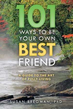 101 Ways to Be Your Own Best Friend de Phd Susan Bregman