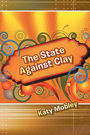 The State Against Clay de Katy Mobley