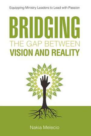 Bridging the Gap Between Vision and Reality de Nakia Melecio