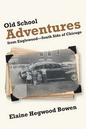 Old School Adventures from Englewood-South Side of Chicago de Elaine Hegwood Bowen