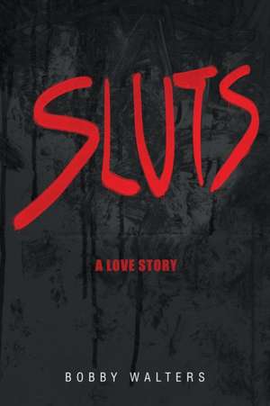 Sluts A Love Story de Bobby Walters