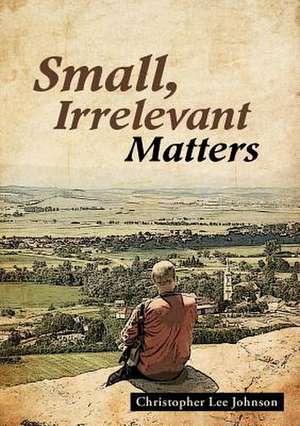 Small, Irrelevant Matters de Christopher Lee Johnson