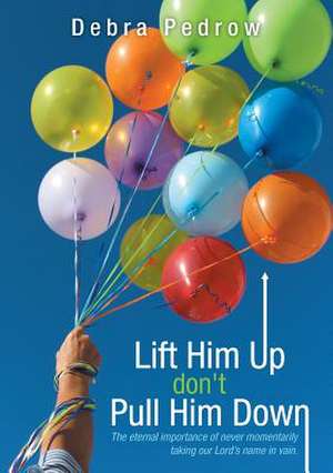 Lift Him Up don't Pull Him Down de Debra Pedrow