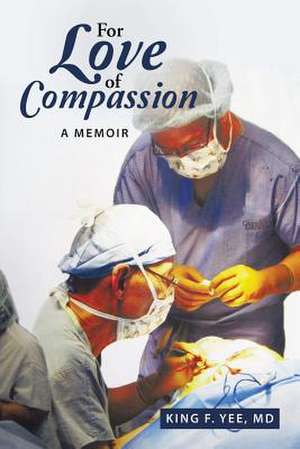 For Love of Compassion de MD King F. Yee