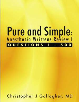 Pure and Simple: Anesthesia Writtens Review I Questions 1 - 500 de Christopher J. Gallagher