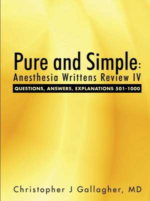 Pure and Simple: Anesthesia Writtens Review IV Questions, Answers, Explanations 501-1000 de Christopher J. Gallagher