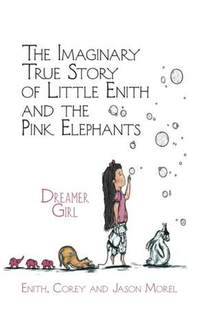 The Imaginary True Story of Little Enith and the Pink Elephants de Enith Morel