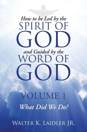 How to Be Led By the Spirit of God and Guided By the Word of God de Walter K. Laidler Jr.