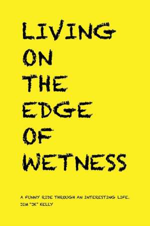 Living on the Edge of Wetness de Jim "JK" Kelly