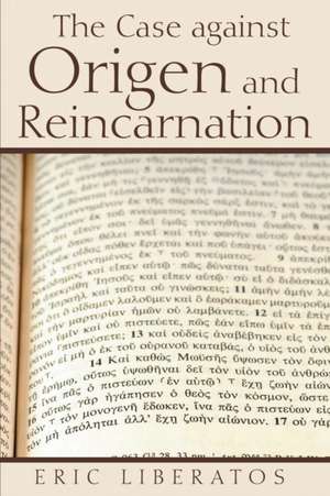 The Case against Origen and Reincarnation de Eric Liberatos