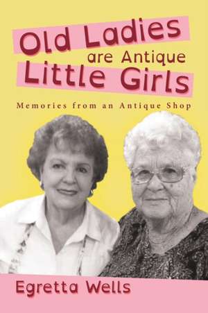 Old Ladies Are Antique Little Girls de Egretta Wells