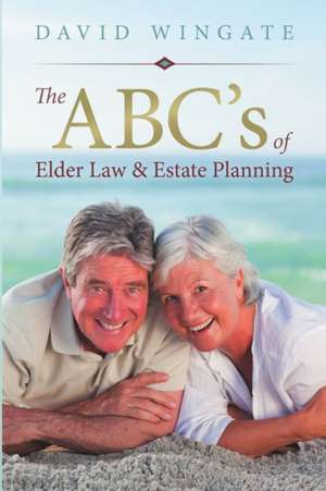 The ABC's of Elder Law & Estate Planning de David Wingate