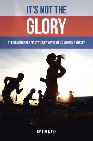It's Not the Glory de Tim Nash