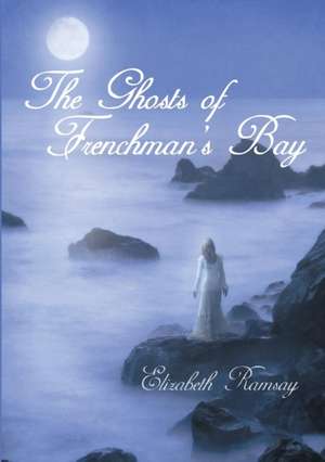 The Ghosts of Frenchman's Bay de Elizabeth Ramsay