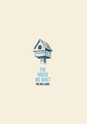 The House We Built de Ina Williams