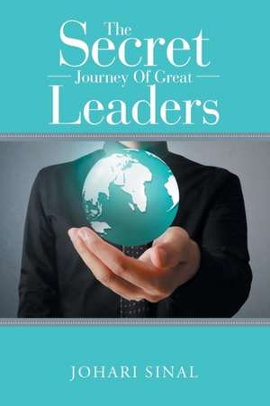 The Secret Journey Of Great Leaders de Johari Sinal