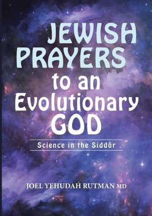 Jewish Prayers to an Evolutionary God de Joel Yehudah Rutman MD