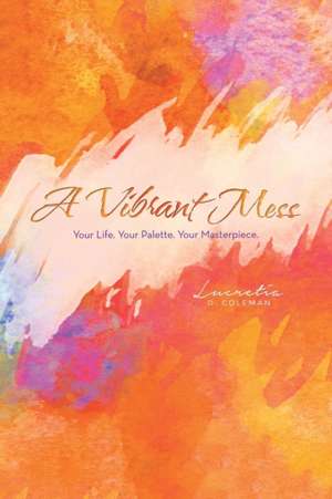 A Vibrant Mess de Lucretia D. Coleman