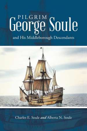 Pilgrim George Soule and His Middleborough Descendants de Charles E. Soule