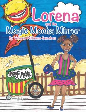 Lorena and the Magic Mocha Mirror de Valerie Williams-Sanchez