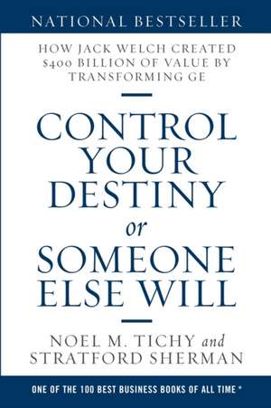 Control Your Destiny or Someone Else Will de Noel M. Tichy