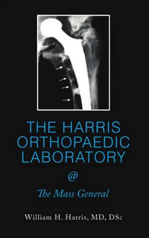 THE HARRIS ORTHOPAEDIC LABORATORY @ The Mass General de MD DSc William H. Harris