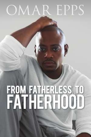 From Fatherless to Fatherhood de Omar Epps