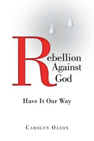 Rebellion Against God de Carolyn Olson