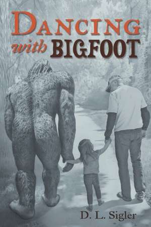 Dancing with Bigfoot de D. L. Sigler