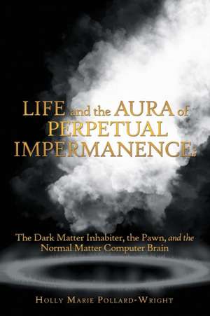 Life and the Aura of Perpetual Impermanence de Holly Marie Pollard-Wright