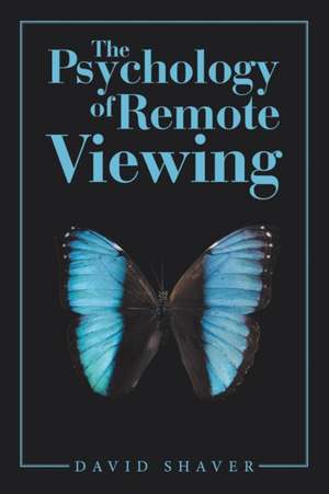 The Psychology of Remote Viewing de David Shaver