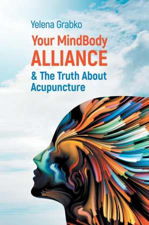 Your MindBody Alliance & The Truth About Acupuncture de Yelena Grabko