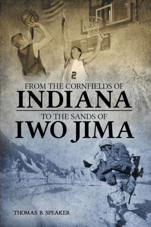 From the Cornfields of Indiana to the Sands of Iwo Jima de Thomas B. Speaker