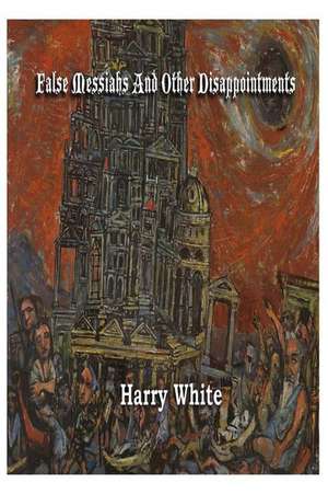 False Messiahs and Other Disappointments de Harry White