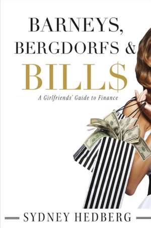 Barneys, Bergdorfs & Bill$: A Girlfriends' Guide to Finance de Sydney Hedberg